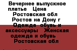 Вечернее выпускное платье › Цена ­ 7 500 - Ростовская обл., Ростов-на-Дону г. Одежда, обувь и аксессуары » Женская одежда и обувь   . Ростовская обл.